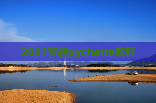 2021安装pycharm教程